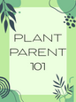 Plant Parent 101 APRIL 22ND 6:30PM